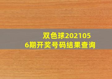 双色球2021056期开奖号码结果查询