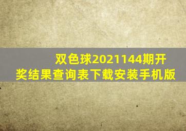 双色球2021144期开奖结果查询表下载安装手机版