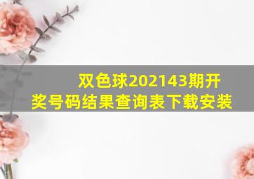 双色球202143期开奖号码结果查询表下载安装