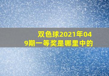 双色球2021年049期一等奖是哪里中的