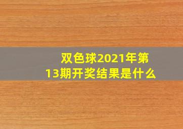 双色球2021年第13期开奖结果是什么