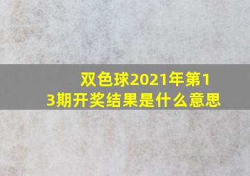 双色球2021年第13期开奖结果是什么意思