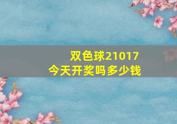 双色球21017今天开奖吗多少钱