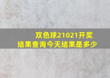 双色球21021开奖结果查询今天结果是多少