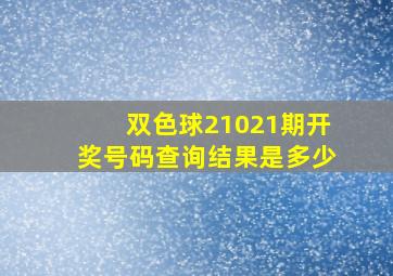 双色球21021期开奖号码查询结果是多少