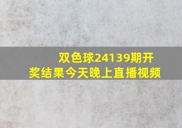 双色球24139期开奖结果今天晚上直播视频