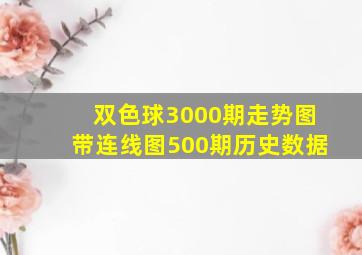 双色球3000期走势图带连线图500期历史数据