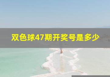 双色球47期开奖号是多少