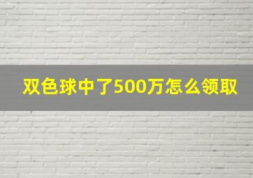 双色球中了500万怎么领取