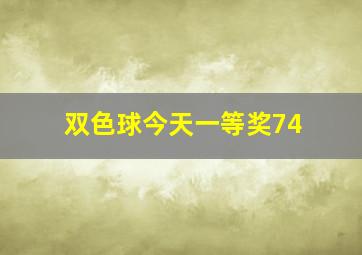 双色球今天一等奖74