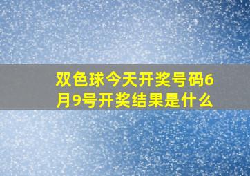 双色球今天开奖号码6月9号开奖结果是什么