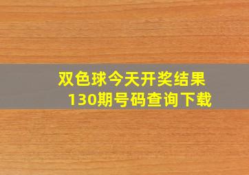 双色球今天开奖结果130期号码查询下载