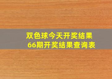 双色球今天开奖结果66期开奖结果查询表