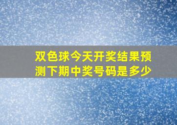 双色球今天开奖结果预测下期中奖号码是多少