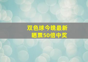 双色球今晚最新晒票50倍中奖