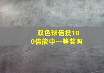 双色球倍投100倍能中一等奖吗