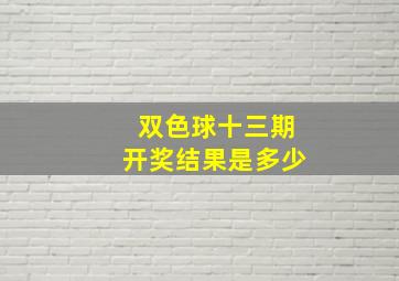 双色球十三期开奖结果是多少