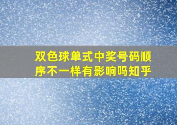 双色球单式中奖号码顺序不一样有影响吗知乎