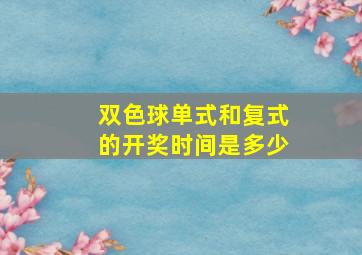 双色球单式和复式的开奖时间是多少