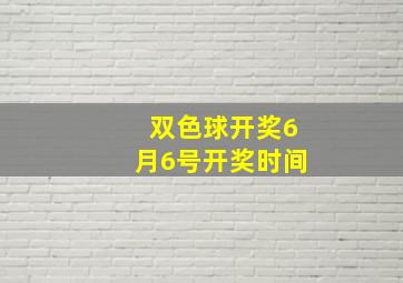 双色球开奖6月6号开奖时间