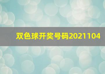 双色球开奖号码2021104