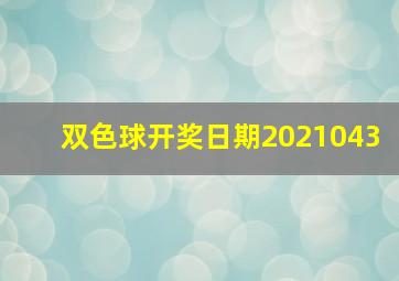 双色球开奖日期2021043