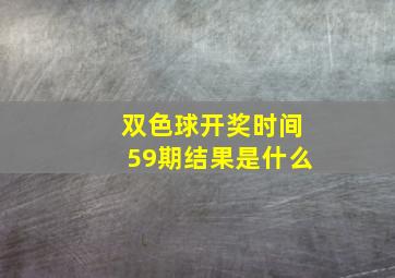 双色球开奖时间59期结果是什么