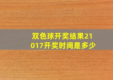 双色球开奖结果21017开奖时间是多少