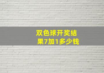 双色球开奖结果7加1多少钱