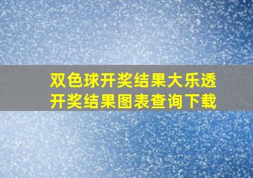 双色球开奖结果大乐透开奖结果图表查询下载