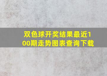 双色球开奖结果最近100期走势图表查询下载