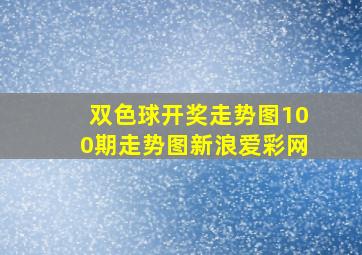 双色球开奖走势图100期走势图新浪爱彩网