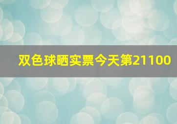 双色球晒实票今天第21100