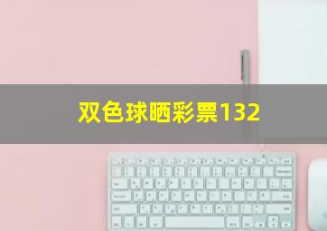 双色球晒彩票132