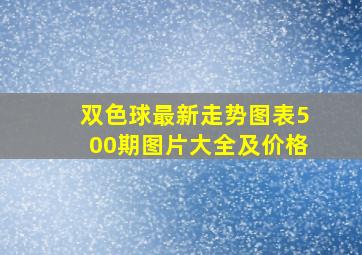 双色球最新走势图表500期图片大全及价格