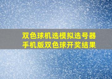 双色球机选模拟选号器手机版双色球开奖结果