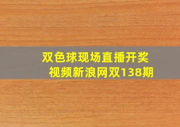 双色球现场直播开奖视频新浪网双138期