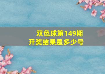 双色球第149期开奖结果是多少号