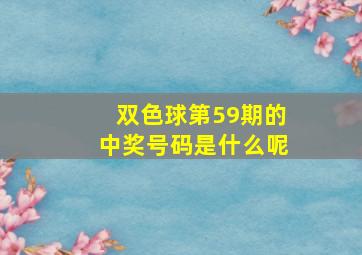 双色球第59期的中奖号码是什么呢