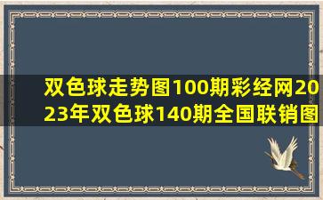 双色球走势图100期彩经网2023年双色球140期全国联销图