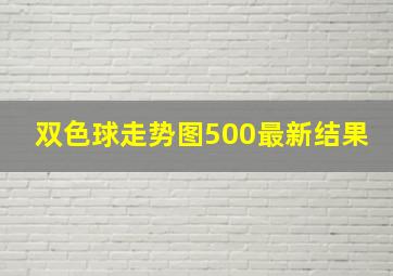 双色球走势图500最新结果