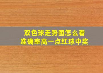 双色球走势图怎么看准确率高一点红球中奖