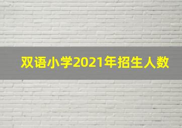 双语小学2021年招生人数