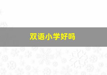 双语小学好吗