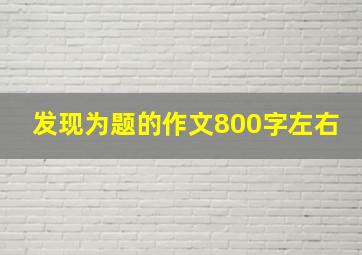 发现为题的作文800字左右