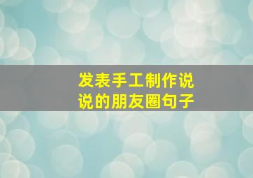 发表手工制作说说的朋友圈句子