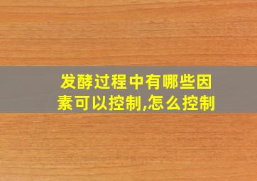 发酵过程中有哪些因素可以控制,怎么控制