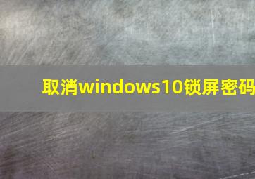 取消windows10锁屏密码