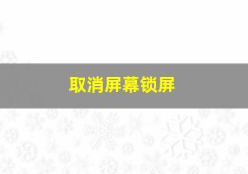 取消屏幕锁屏