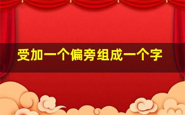 受加一个偏旁组成一个字